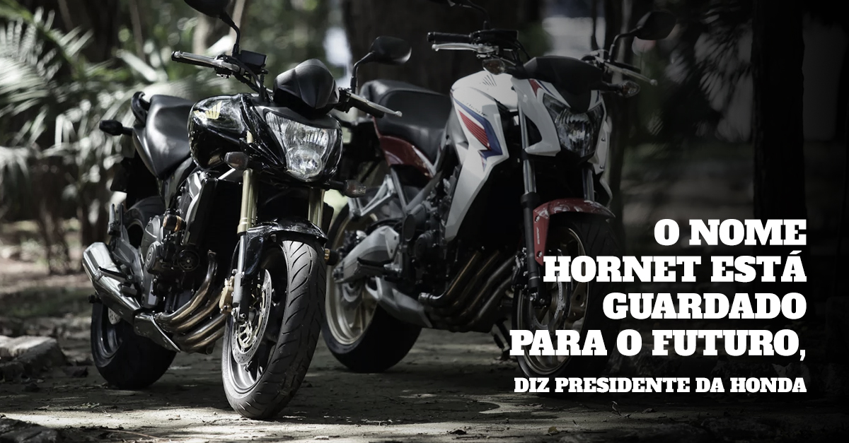 O nome Hornet está guardado para o futuro, diz presidente da Honda.